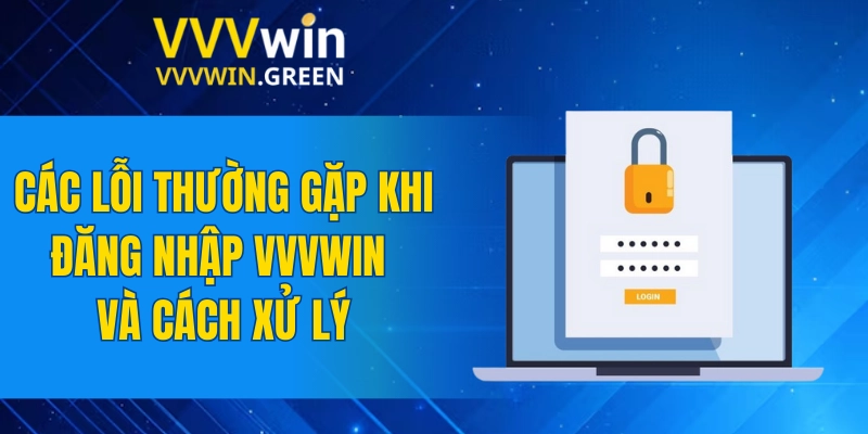 Đăng Nhập VVVWIN 6 Các lỗi thường gặp khi đăng nhập VVVWIN và cách xử lý