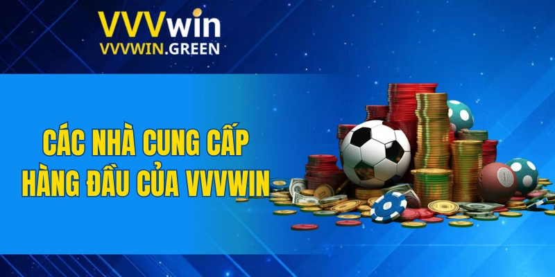 Thể Thao VVVWIN 5 Các nhà cung cấp hàng đầu, uy tín của VVVWIN