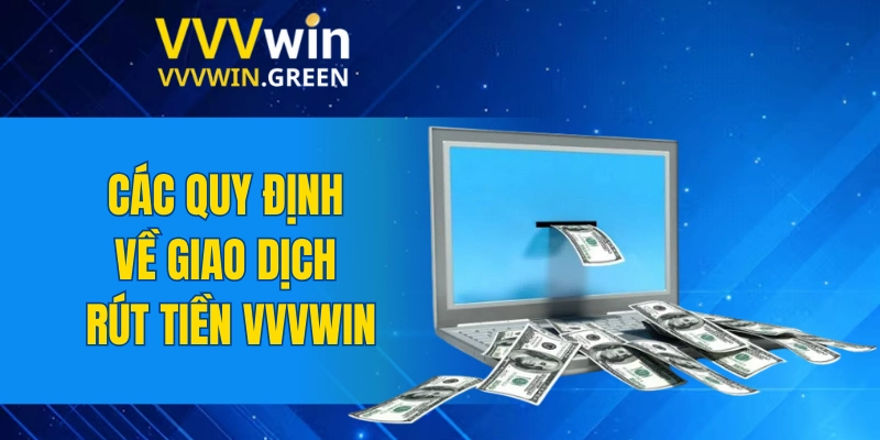 Rút Tiền VVVWIN 4 Các quy định về giao dịch rút tiền VVVWIN