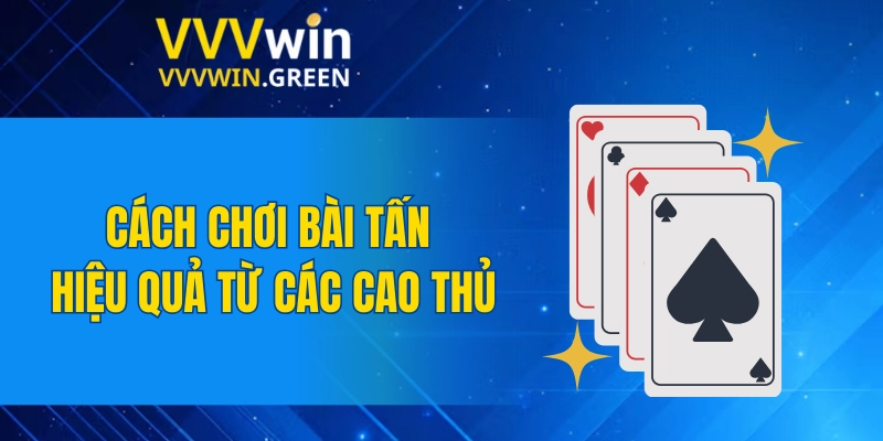 Tiểu Tiên Cá – Kinh Nghiệm Săn Thưởng Dễ Dàng Nhất 2025 7 Cách chơi bài tấn hiệu quả từ các cao thủ