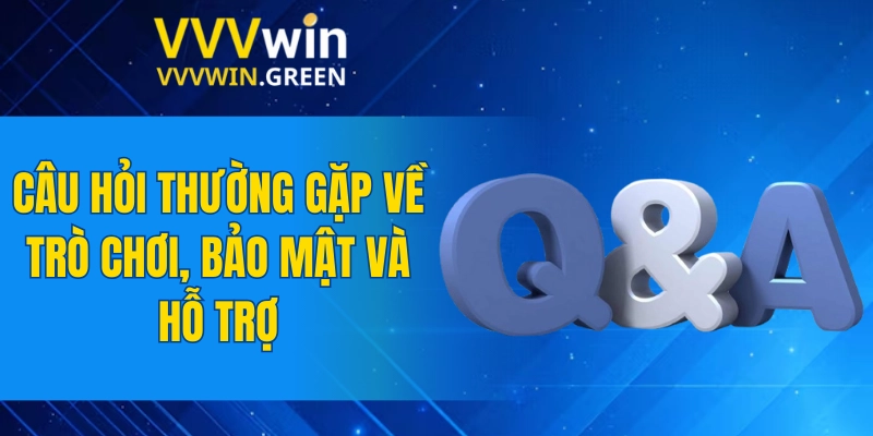 Câu Hỏi Thường Gặp VVVWIN 6 Câu hỏi thường gặp về trò chơi, bảo mật và hỗ trợ