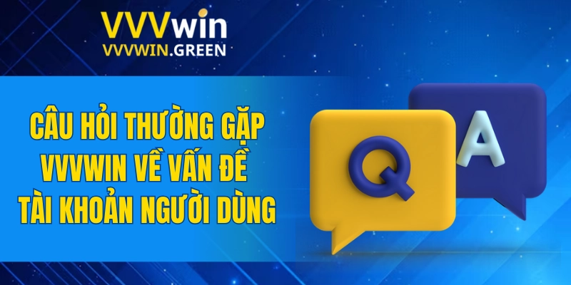 Câu Hỏi Thường Gặp VVVWIN 4 Câu hỏi thường gặp VVVWIN về vấn đề tài khoản người dùng