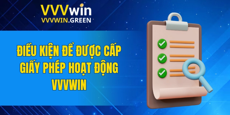 Giấy Phép Hoạt Động VVVWIN 6 Điều kiện để được cấp giấy phép hoạt động VVVWIN