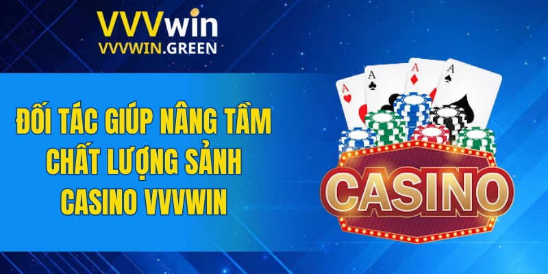 Casino VVVWIN 5 Đối tác giúp nâng tầm chất lượng sảnh casino VVVWIN