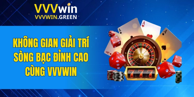 Casino VVVWIN 4 Không gian giải trí sòng bạc đỉnh cao cùng VVVWIN
