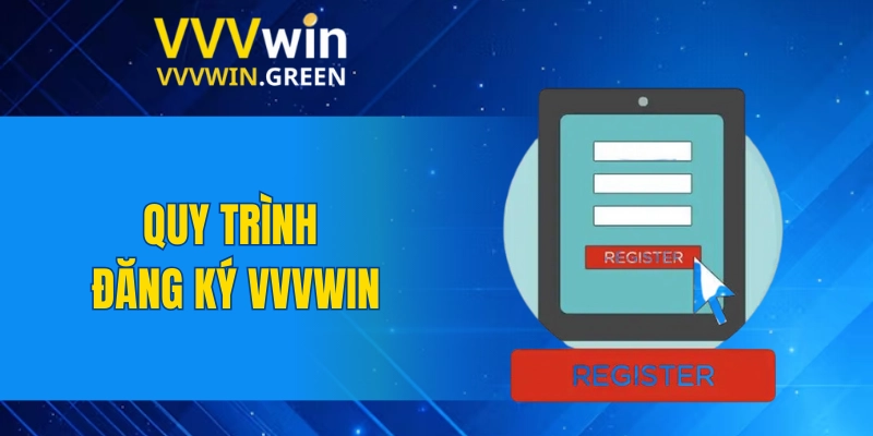 Đăng Ký VVVWIN 4 Quy trình đăng ký VVVWIN