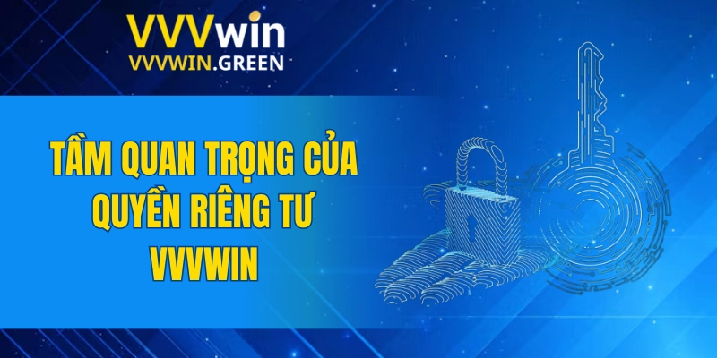 Quyền Riêng Tư VVVWIN 5 Tầm quan trọng của quyền riêng tư VVVWIN