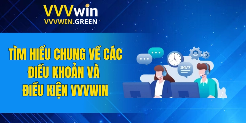 Điều Khoản Và Điều Kiện VVVWin 4 Tìm hiểu chung về các điều khoản và điều kiện VVVWIN