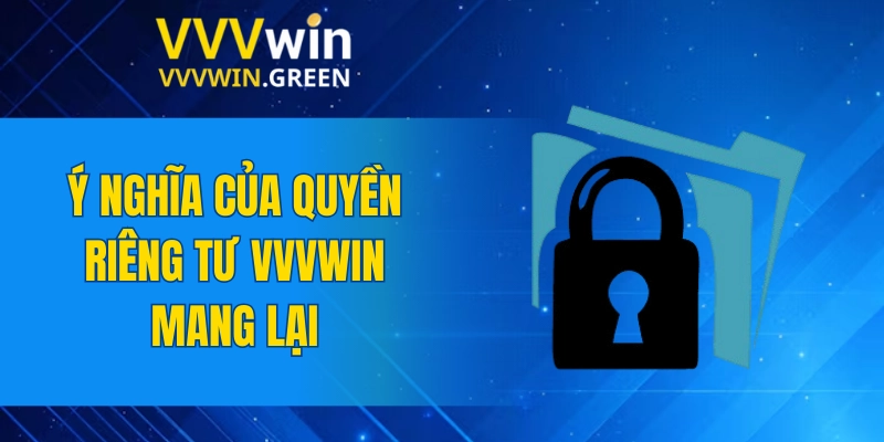 Quyền Riêng Tư VVVWIN 4 Ý nghĩa của quyền riêng tư VVVWIN mang lại
